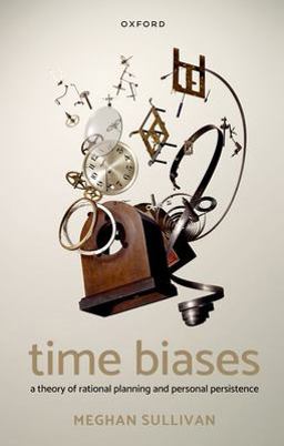 Time Biases A Theory of Rational Planning and Personal Persistence  9780192884282 Front Cover