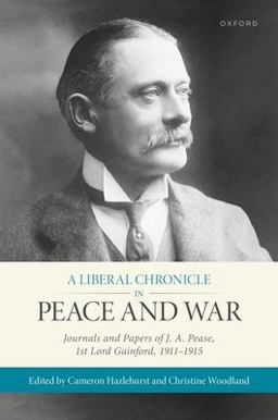 Liberal Chronicle in Peace and War Journals and Papers of J. A. Pease, 1st Lord Gainford, 1911-1915  9780192887054 Front Cover