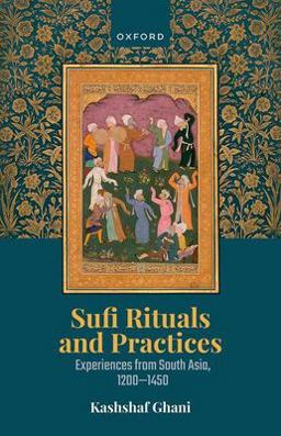 Sufi Rituals and Practices Experiences from South Asia, 1200-1450  9780192889225 Front Cover