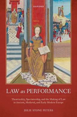 Law As Performance Theatricality, Spectatorship, and the Making of Law in Ancient, Medieval, and Early Modern Europe  9780192898494 Front Cover