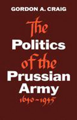 Politics of the Prussian Army: 1640-1945  9780195002577 Front Cover