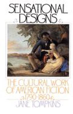 Sensational Designs The Cultural Work of American Fiction, 1790-1860  9780195041194 Front Cover