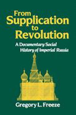 From Supplication to Revolution A Documentary Social History of Imperial Russia  9780195043594 Front Cover