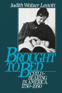 Brought to Bed Childbearing in America, 1750-1950  9780195056907 Front Cover