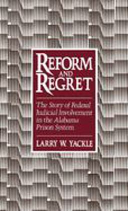 Reform and Regret The Story of Federal Judicial Involvement in the Alabama Prison System  9780195057379 Front Cover