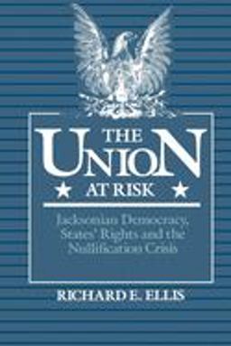 Union at Risk Jacksonian Democracy, States' Rights and the Nullification Crisis  9780195061871 Front Cover
