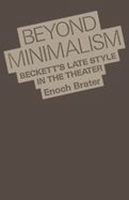 Beyond Minimalism Beckett's Late Style in the Theater  9780195066555 Front Cover