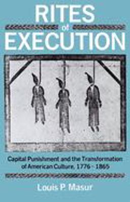 Rites of Execution Capital Punishment and the Transformation of American Culture, 1776-1865  9780195066630 Front Cover