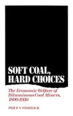 Soft Coal, Hard Choices The Economic Welfare of Bituminous Coal Miners, 1890-1930  9780195067255 Front Cover