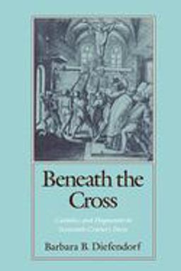 Beneath the Cross Catholics and Huguenots in Sixteenth-Century Paris  9780195070132 Front Cover