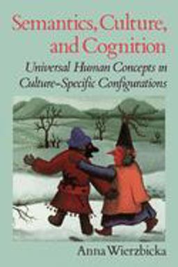Semantics, Culture, and Cognition Universal Human Concepts in Culture-Specific Configurations  9780195073263 Front Cover