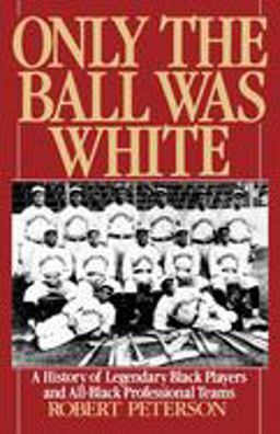Only the Ball Was White A History of Legendary Black Players and All-Black Professional Teams  9780195076370 Front Cover