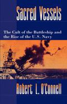 Sacred Vessels The Cult of the Battleship and the Rise of the U. S. Navy  9780195080063 Front Cover