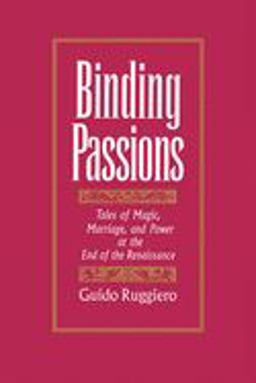 Binding Passions Tales of Magic, Marriage, and Power at the End of the Renaissance  9780195083200 Front Cover