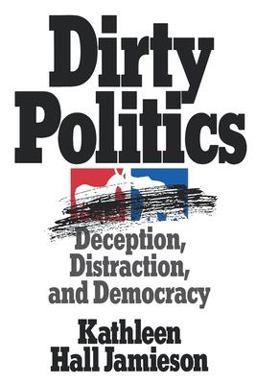 Dirty Politics Deception, Distraction, and Democracy  9780195085532 Front Cover