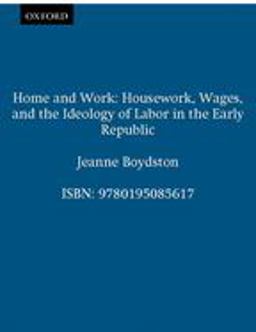 Home and Work Housework, Wages, and the Ideology of Labor in the Early Republic  9780195085617 Front Cover