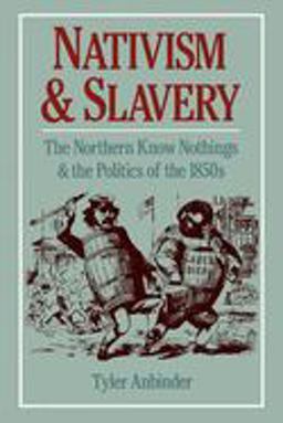 Nativism and Slavery The Northern Know Nothings and the Politics of The 1850s  9780195089226 Front Cover