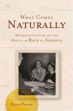 What Comes Naturally Miscegenation Law and the Making of Race in America  9780195094633 Front Cover