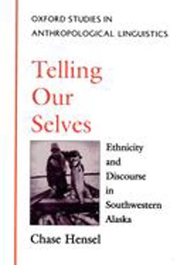Telling Our Selves Ethnicity and Discourse in Southwestern Alaska  9780195094770 Front Cover