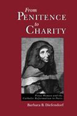 From Penitence to Charity Pious Women and the Catholic Reformation in Paris  9780195095838 Front Cover