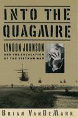 Into the Quagmire Lyndon Johnson and the Escalation of the Vietnam War  9780195096507 Front Cover