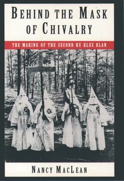 Behind the Mask of Chivalry The Making of the Second Ku Klux Klan  9780195098365 Front Cover