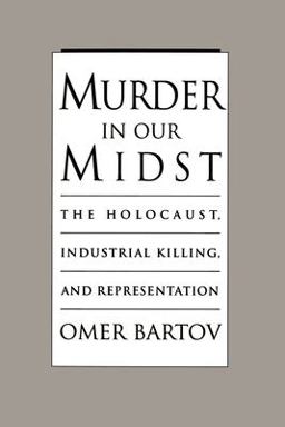 Murder in Our Midst The Holocaust, Industrial Killing, and Representation  9780195098488 Front Cover