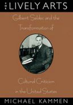 Lively Arts Gilbert Seldes and the Transformation of Cultural Criticism in the United States  9780195098686 Front Cover