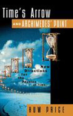 Time's Arrow and Archimedes' Point New Directions for the Physics of Time  9780195100952 Front Cover