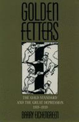 Golden Fetters The Gold Standard and the Great Depression, 1919-1939  9780195101133 Front Cover