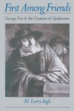 First among Friends George Fox and the Creation of Quakerism  9780195101171 Front Cover