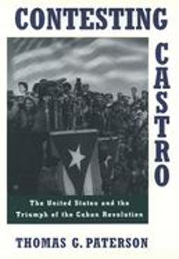 Contesting Castro The United States and the Triumph of the Cuban Revolution  9780195101201 Front Cover