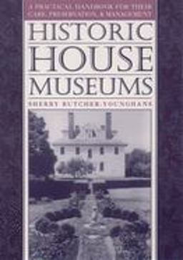 Historic House Museums A Practical Handbook for Their Care, Preservation, and Management  9780195106602 Front Cover