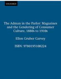 Adman in the Parlor Magazines and the Gendering of Consumer Culture, 1880s To 1910s  9780195108224 Front Cover