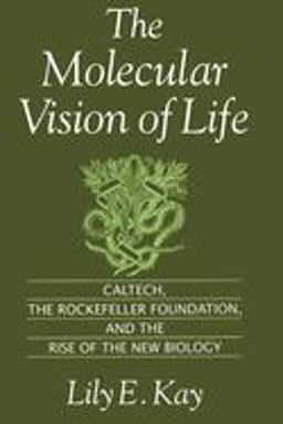 Molecular Vision of Life Caltech, the Rockefeller Foundation, and the Rise of the New Biology  9780195111439 Front Cover
