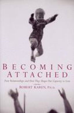 Becoming Attached First Relationships and How They Shape Our Capacity to Love  9780195115017 Front Cover