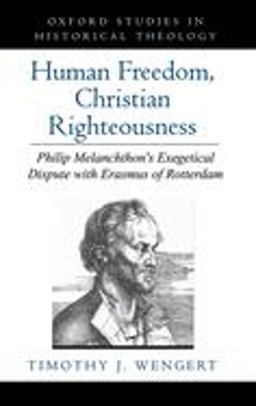 Human Freedom, Christian Righteousness Philip Melanchthon's Exegetical Dispute with Erasmus of Rotterdam  9780195115291 Front Cover