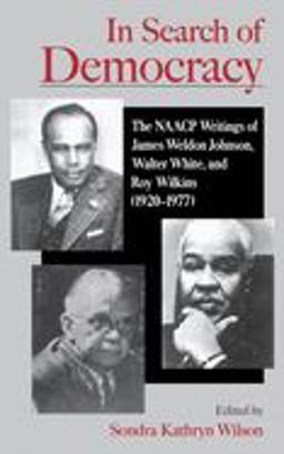 In Search of Democracy The NAACP Writings of James Weldon Johnson, Walter White, and Roy Wilkins (1920-1977)  9780195116335 Front Cover