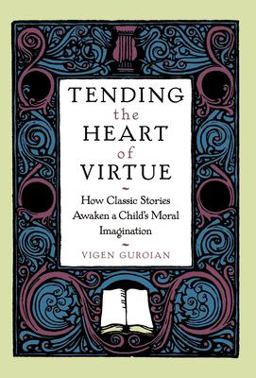 Tending the Heart of Virtue How Classic Stories Awaken a Child's Moral Imagination  9780195117875 Front Cover