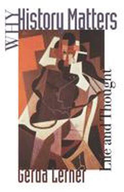 Why History Matters Life and Thought  9780195122893 Front Cover