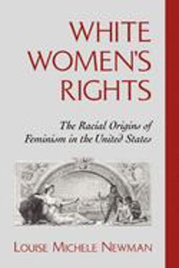 White Women's Rights The Racial Origins of Feminism in the United States  9780195124668 Front Cover