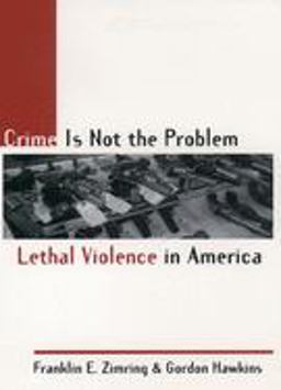 Crime Is Not the Problem Lethal Violence in America  9780195131055 Front Cover