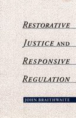 Restorative Justice and Responsive Regulation Restorative Justice and Responsive Regulation