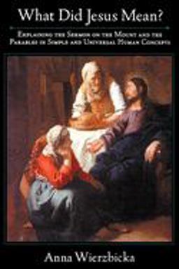 What Did Jesus Mean? Explaining the Sermon on the Mount and the Parables in Simple and Universal Human Concepts  9780195137330 Front Cover