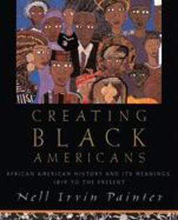 Creating Black Americans African American History and Its Meanings, 1619 to the Present  9780195137552 Front Cover