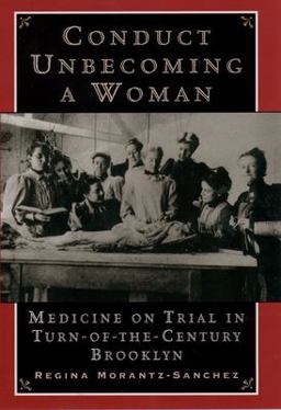 Conduct Unbecoming a Woman Medicine on Trial in Turn-Of-the-Century Brooklyn  9780195139280 Front Cover