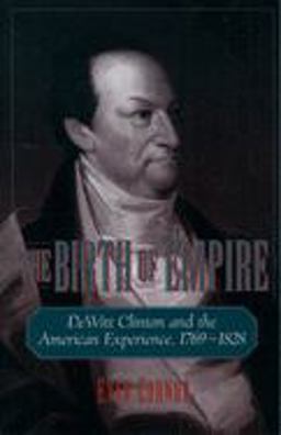 Birth of Empire DeWitt Clinton and the American Experience, 1769-1828  9780195140514 Front Cover
