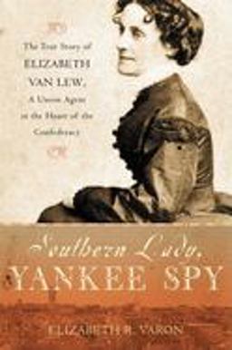 Southern Lady, Yankee Spy The True Story of Elizabeth Van Lew, a Union Agent in the Heart of the Confederacy  9780195142280 Front Cover
