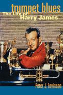 Trumpet Blues The Life of Harry James  9780195142396 Front Cover