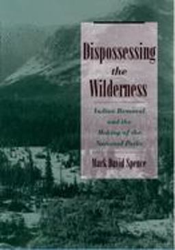 Dispossessing the Wilderness Indian Removal and the Making of the National Parks  9780195142433 Front Cover